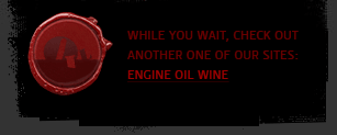 while you wait, check out another one of our sites: engine oil wine